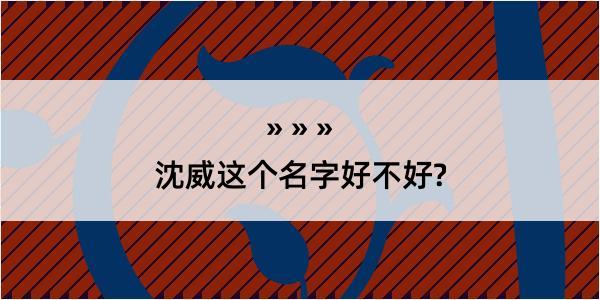 沈威这个名字好不好?