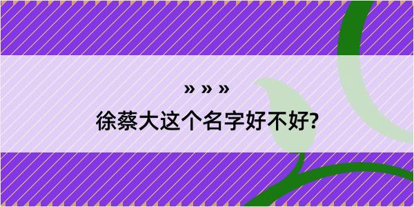 徐蔡大这个名字好不好?