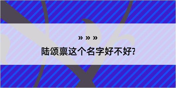 陆颂禀这个名字好不好?