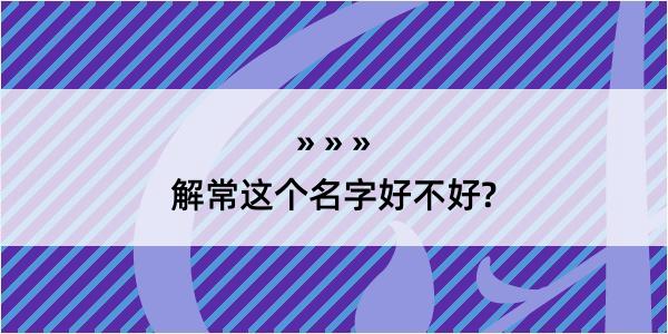 解常这个名字好不好?