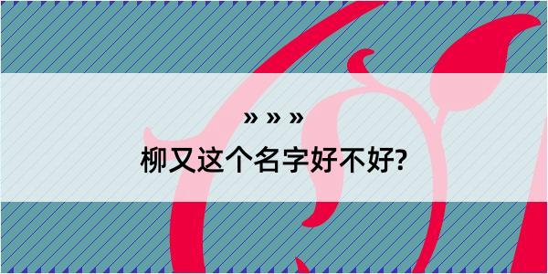 柳又这个名字好不好?