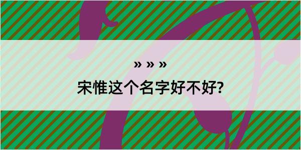 宋惟这个名字好不好?