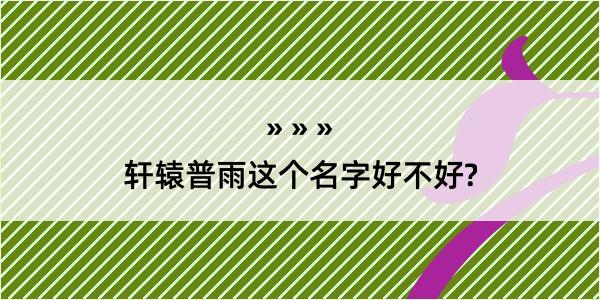 轩辕普雨这个名字好不好?