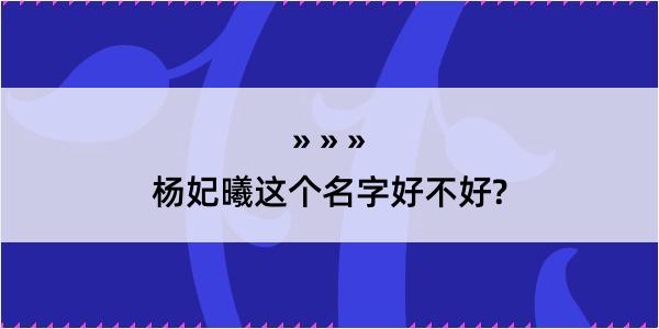 杨妃曦这个名字好不好?