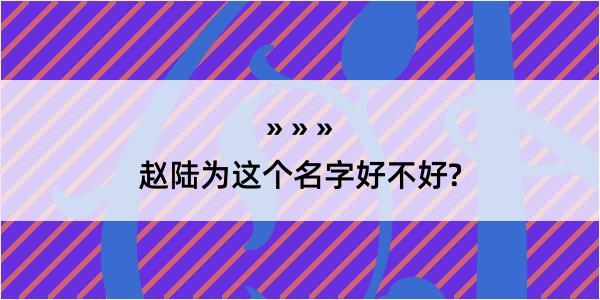 赵陆为这个名字好不好?