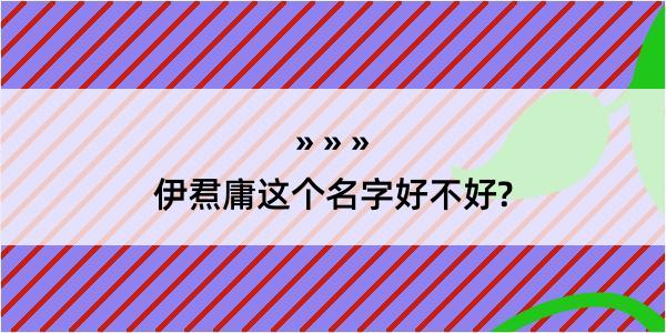 伊焄庸这个名字好不好?