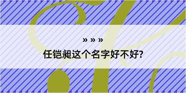 任铠昶这个名字好不好?