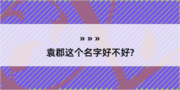 袁郡这个名字好不好?