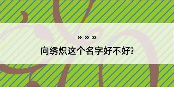 向绣炽这个名字好不好?