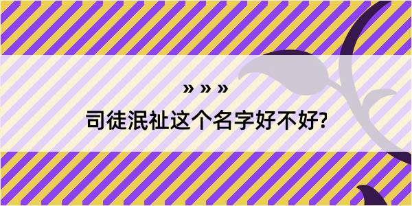 司徒泯祉这个名字好不好?