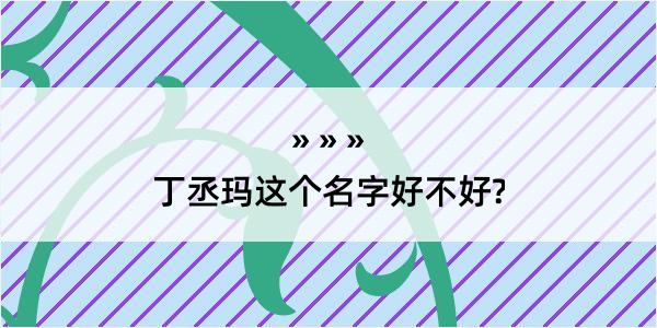 丁丞玛这个名字好不好?