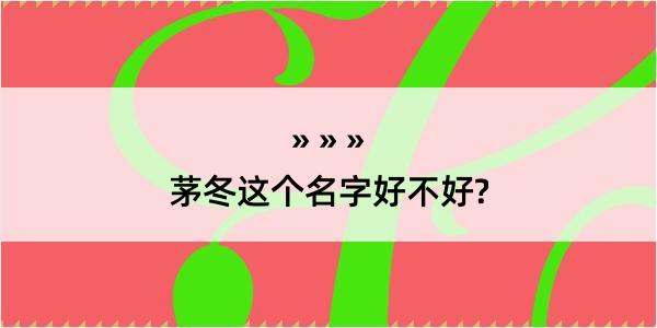 茅冬这个名字好不好?