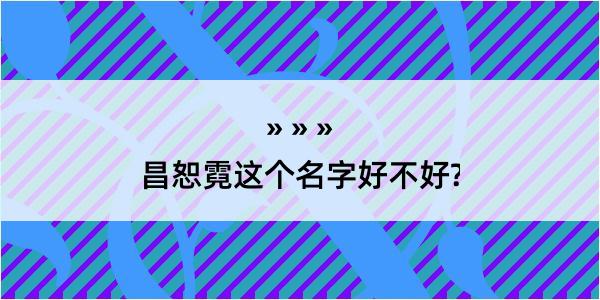 昌恕霓这个名字好不好?