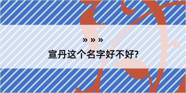 宣丹这个名字好不好?