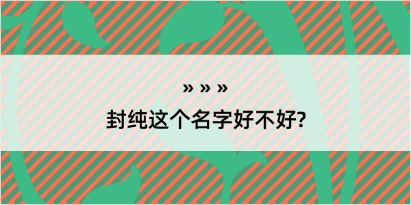 封纯这个名字好不好?