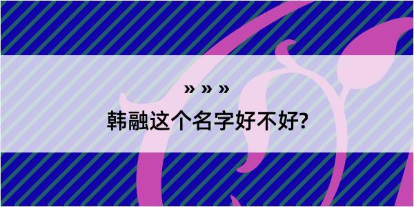 韩融这个名字好不好?