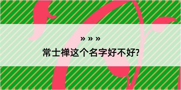 常士禅这个名字好不好?