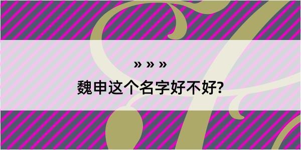 魏申这个名字好不好?