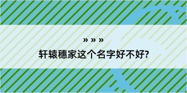 轩辕穗家这个名字好不好?