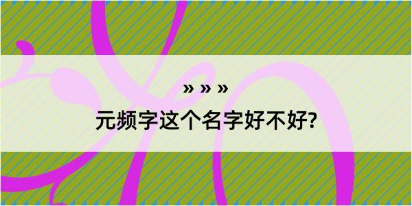 元频字这个名字好不好?