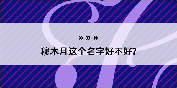 穆木月这个名字好不好?