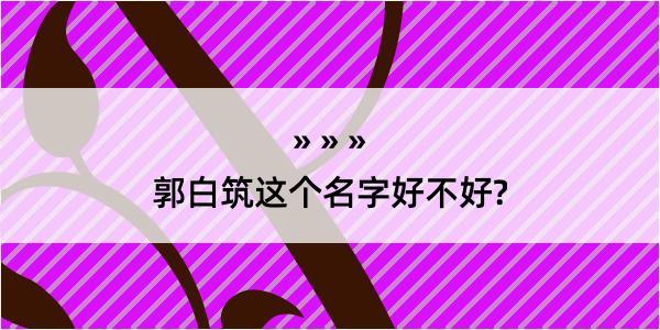 郭白筑这个名字好不好?