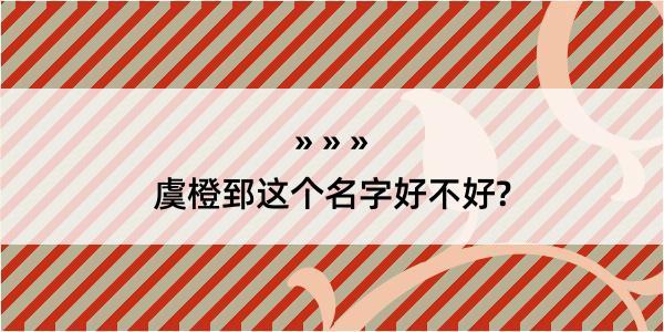 虞橙郅这个名字好不好?