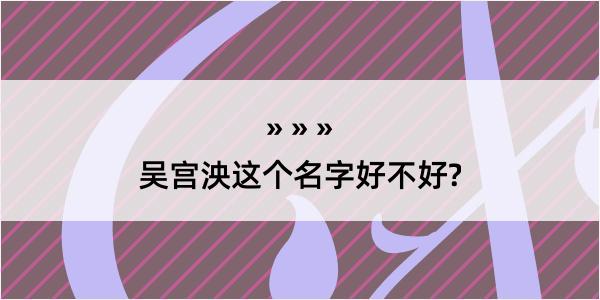 吴宫泱这个名字好不好?