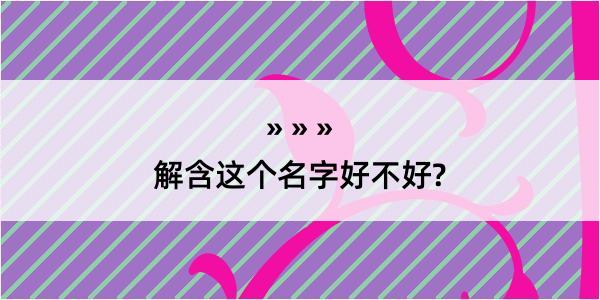 解含这个名字好不好?