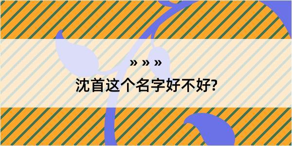 沈首这个名字好不好?