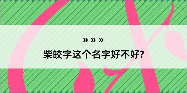 柴皎字这个名字好不好?