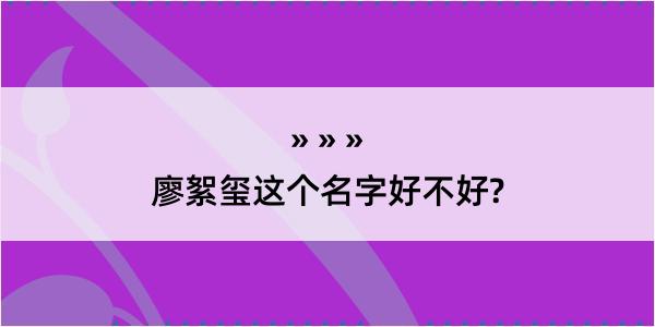 廖絮玺这个名字好不好?