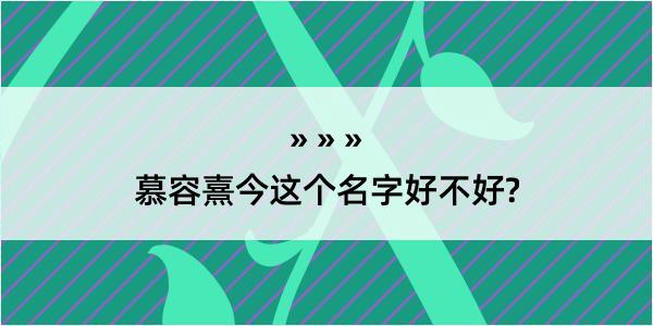 慕容熹今这个名字好不好?