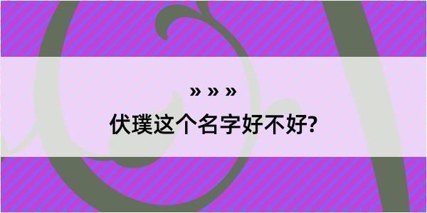 伏璞这个名字好不好?