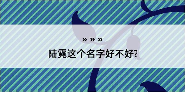 陆霓这个名字好不好?