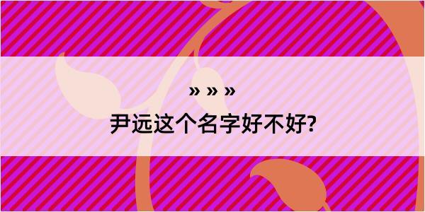 尹远这个名字好不好?