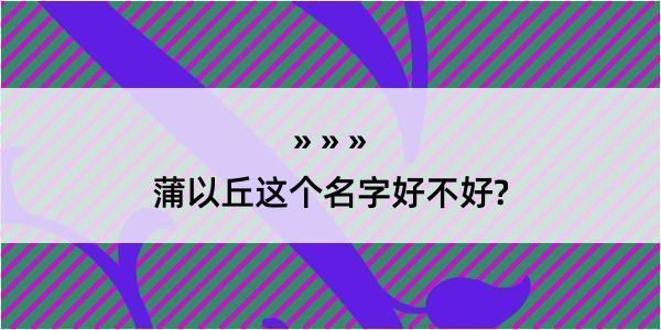 蒲以丘这个名字好不好?