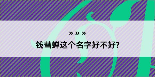 钱彗蝉这个名字好不好?