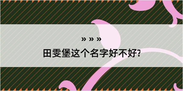 田雯堡这个名字好不好?