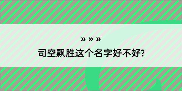 司空飘胜这个名字好不好?