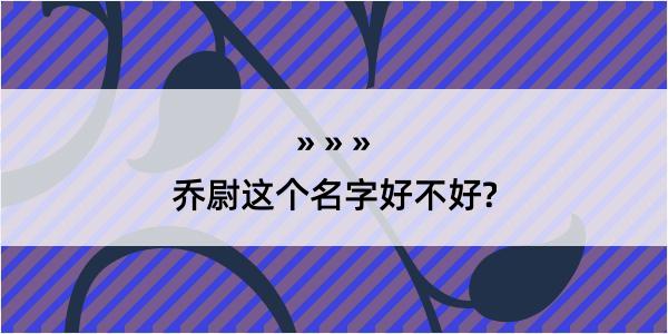 乔尉这个名字好不好?