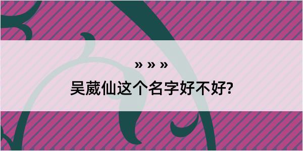 吴葳仙这个名字好不好?