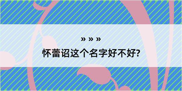 怀蕾诏这个名字好不好?