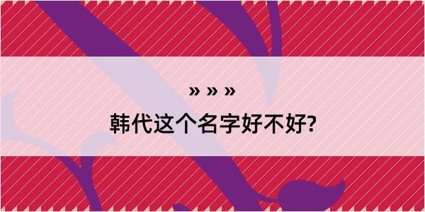 韩代这个名字好不好?