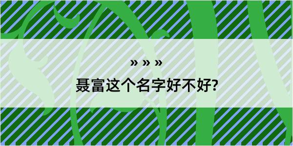 聂富这个名字好不好?