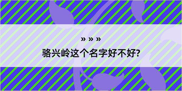 骆兴岭这个名字好不好?