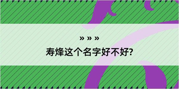 寿烽这个名字好不好?