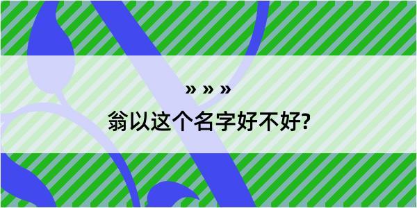 翁以这个名字好不好?