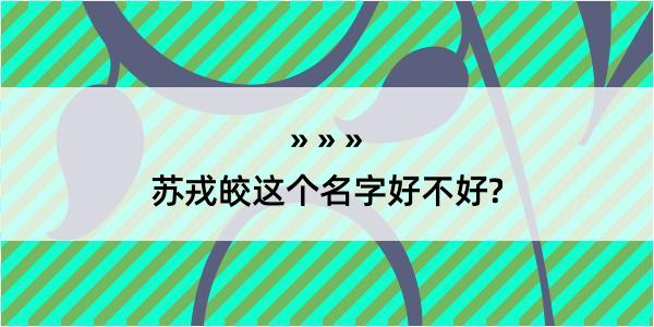 苏戎皎这个名字好不好?