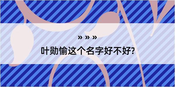 叶勋愉这个名字好不好?